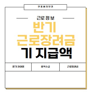 반기 근로장려금 기 지급액 뜻? | 정기와 차이점 | 둘다 중복 수급 가능한가요?